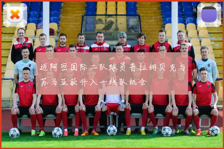 迈阿密国际二队球员普拉姆贝克与苏马亚获升入一线队机会