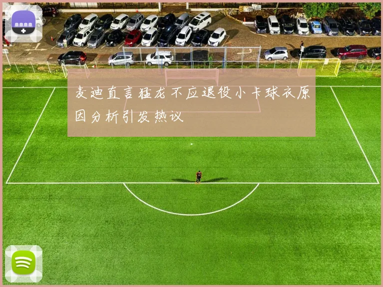 麦迪直言猛龙不应退役小卡球衣原因分析引发热议